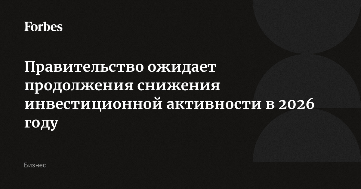 Правительство России ожидает продолжения снижения инвестиционной активности в 2026 году, сообщил Новак. Он полагает, что рост возобновится с 2027 года. Комментируя
