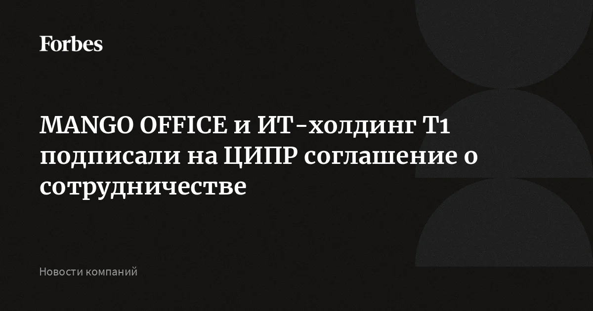 MANGO OFFICE и ИТ-холдинг Т1 подписали на ЦИПР соглашение о ...
