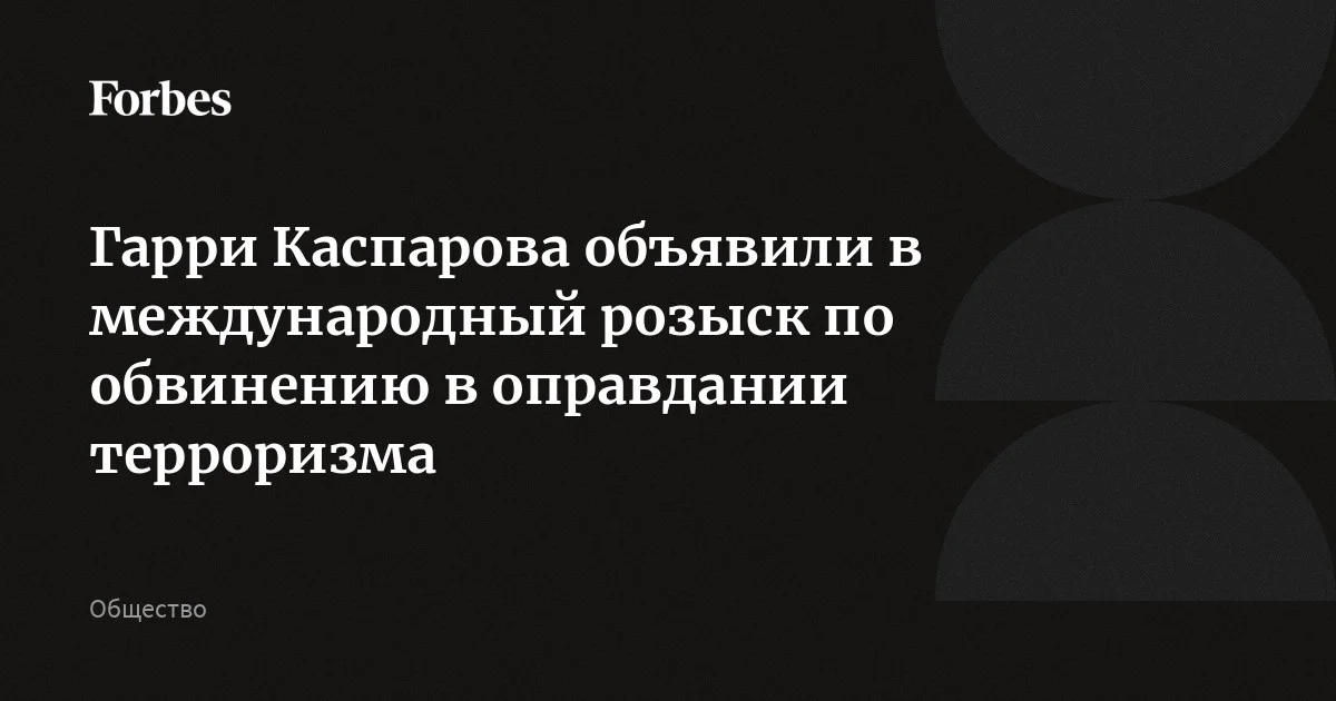 Гарри Каспаров (признан в России иноагентом, внесен Росфинмониторингом в перечень лиц, причастных к терроризму и экстремизму) объявлен в международный розыск