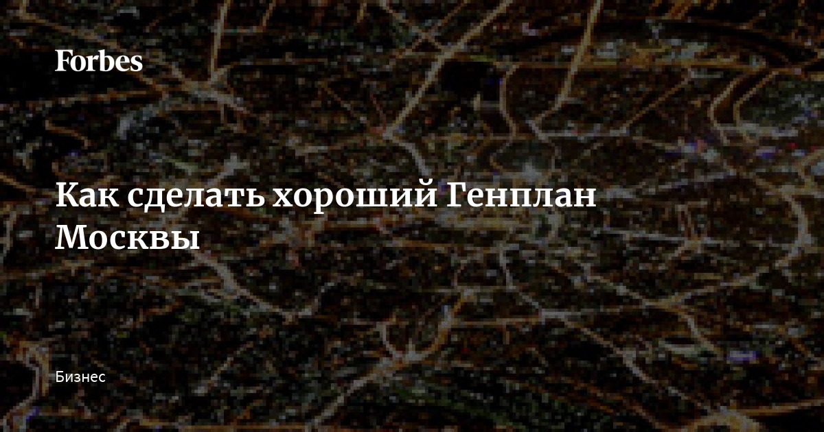 Как сделать хороший Генплан Москвы | Forbes.ru