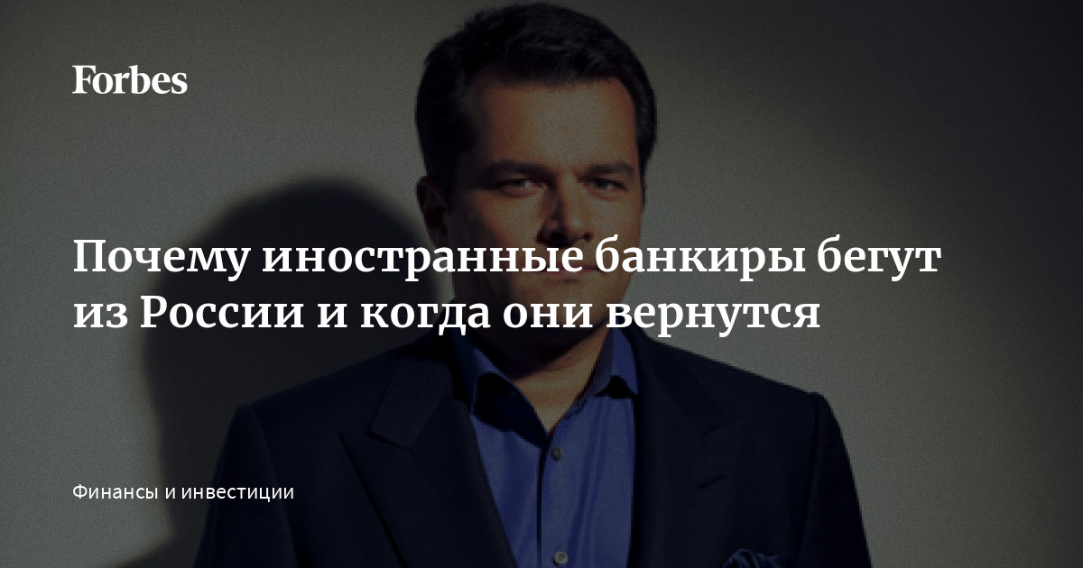 Почему иностранные банкиры бегут из России и когда они вернутся | Forbes.ru